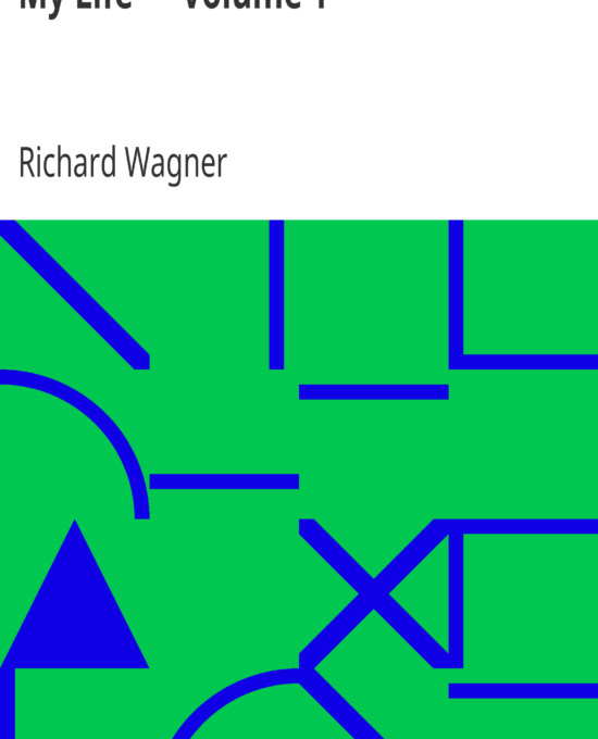 My Life — Volume 1 by Richard Wagner