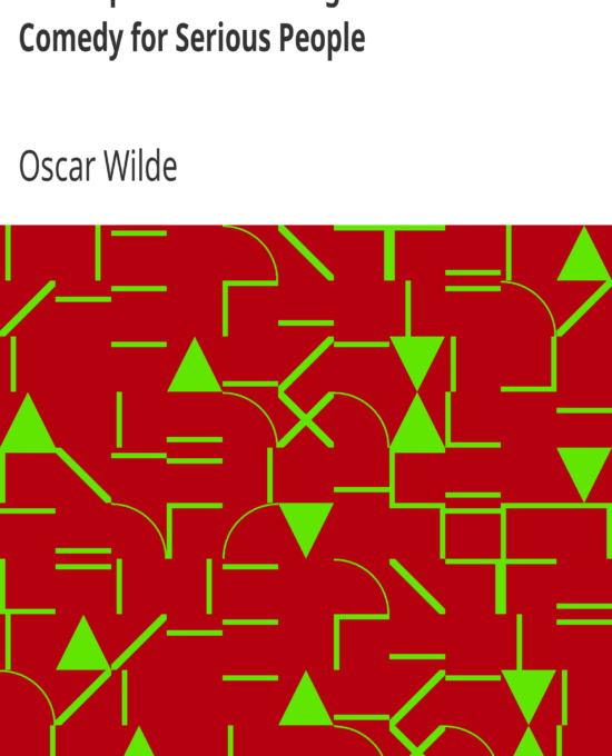 The Importance of Being Earnest A Trivial Comedy for Serious People by Oscar Wilde