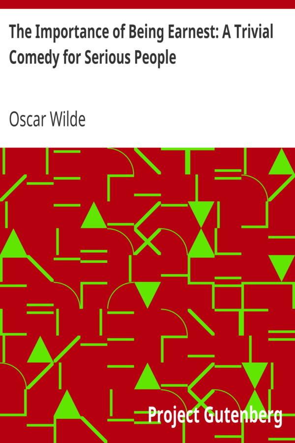 The Importance of Being Earnest A Trivial Comedy for Serious People by Oscar Wilde