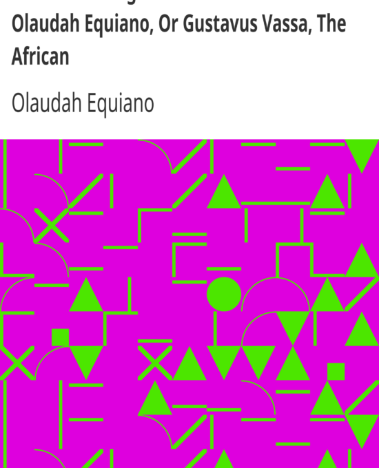 The Interesting Narrative of the Life of Olaudah Equiano, Or Gustavus Vassa,…